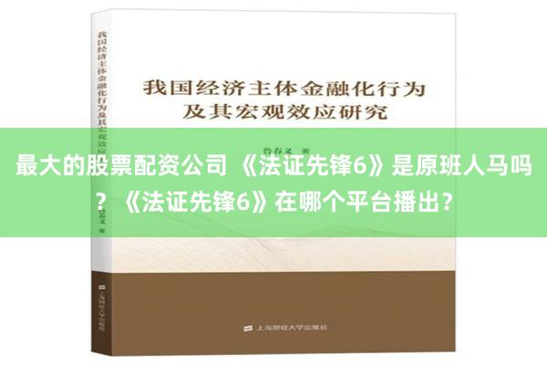 最大的股票配资公司 《法证先锋6》是原班人马吗？《法证先锋6》在哪个平台播出？