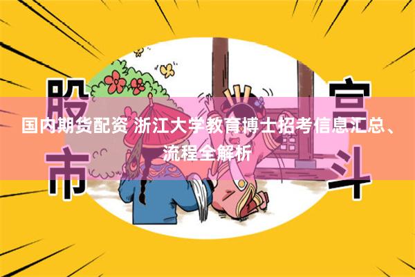 国内期货配资 浙江大学教育博士招考信息汇总、流程全解析