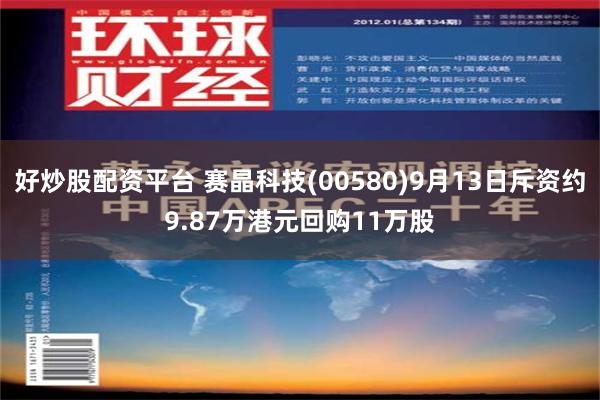 好炒股配资平台 赛晶科技(00580)9月13日斥资约9.87万港元回购11万股