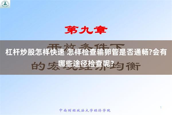 杠杆炒股怎样快速 怎样检查输卵管是否通畅?会有哪些途径检查呢？