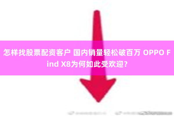 怎样找股票配资客户 国内销量轻松破百万 OPPO Find X8为何如此受欢迎？